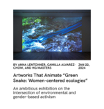 Artworks That Animate “Green Snake: Women-centered ecologies”